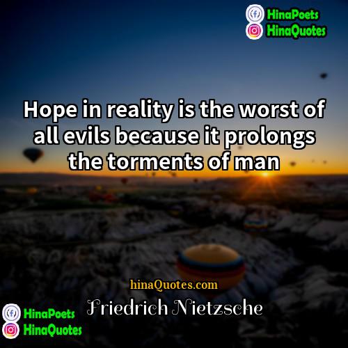 Friedrich Nietzsche Quotes | Hope in reality is the worst of